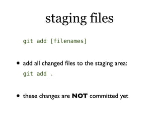 staging files
  git add [filenames]



• add all changed ﬁles to the staging area:
  git add .



• these changes are NOT committed yet
 