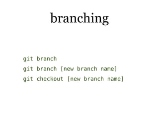branching

git branch
git branch [new branch name]
git checkout [new branch name]
 