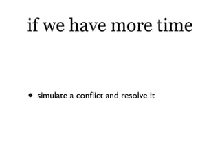 if we have more time


• simulate a conﬂict and resolve it
 