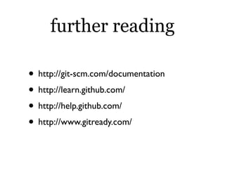 further reading

• http://git-scm.com/documentation
• http://learn.github.com/
• http://help.github.com/
• http://www.gitready.com/
 