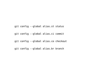 git config --global alias.st status


git config --global alias.ci commit


git config --global alias.co checkout


git config --global alias.br branch
 
