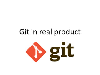 Git in real product
 