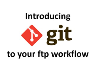 Introducing
to your ftp workflow
 