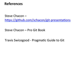  
Steve	
  Chacon	
  –	
  
hcps://github.com/schacon/git-­‐presenta=ons	
  
	
  
Steve	
  Chacon	
  –	
  Pro	
  Git	
  Book	
  
	
  
Travis	
  Swicegood	
  -­‐	
  Pragma=c	
  Guide	
  to	
  Git	
  
References	
  
 