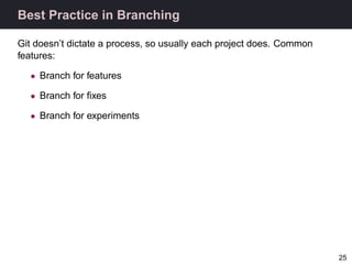 Best Practice in Branching

Git doesn’t dictate a process, so usually each project does. Common
features:

  • Branch for ...