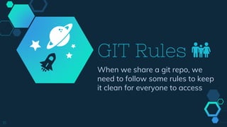 GIT Rules 👪
When we share a git repo, we
need to follow some rules to keep
it clean for everyone to access
15
 