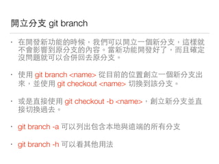 ⾃自 你 git branch
• ⾃自 你
你 分地
機 你
• git branch <name> 最 ⾃自 你
git checkout <name> 不到 你
• git checkout -b <name> ⾃自 你
不到
• git branch -a 後 那 你
• git branch -h
 