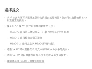 時
• git 的 時 道⼩小 做 SHA
• “~” “^” 時 做
• HEAD^2 merge commit
• HEAD~3
• HEAD@{2} HEAD
• 對 “A..B” 時 B 你 A 你
• 對 “A…B” 時 B 你 A 你
• ⽤用⼼心 Pro Git - 時們
 