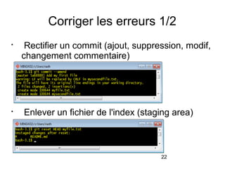22
Corriger les erreurs 1/2

Rectifier un commit (ajout, suppression, modif,
changement commentaire)

Enlever un fichier de l'index (staging area)
 