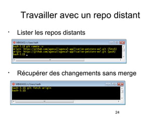 24
Travailler avec un repo distant

Lister les repos distants

Récupérer des changements sans merge
 