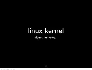 linux kernel
                                     alguns números...




                                             5
quinta-feira, 19 de maio de 2011
 