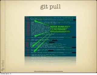 git pull




                       http://stevenharman.net/images/posts/y-u-no-rebase-preview.jpg

Tuesday, April 2, 13
 
