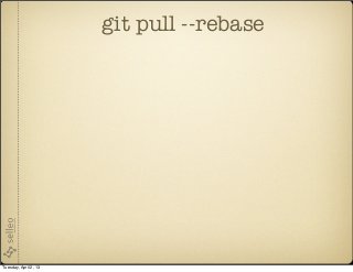 git pull --rebase




Tuesday, April 2, 13
 