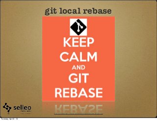 git local rebase




                         http://sd.keepcalm-o-matic.co.uk/i/keep-calm-and-git-rebase.png


Tuesday, April 2, 13
 