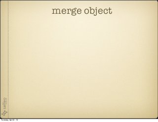 merge object




Tuesday, April 2, 13
 