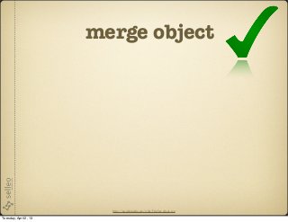 merge object




                         http://en.wikipedia.org/wiki/File:Yes_check.svg

Tuesday, April 2, 13
 