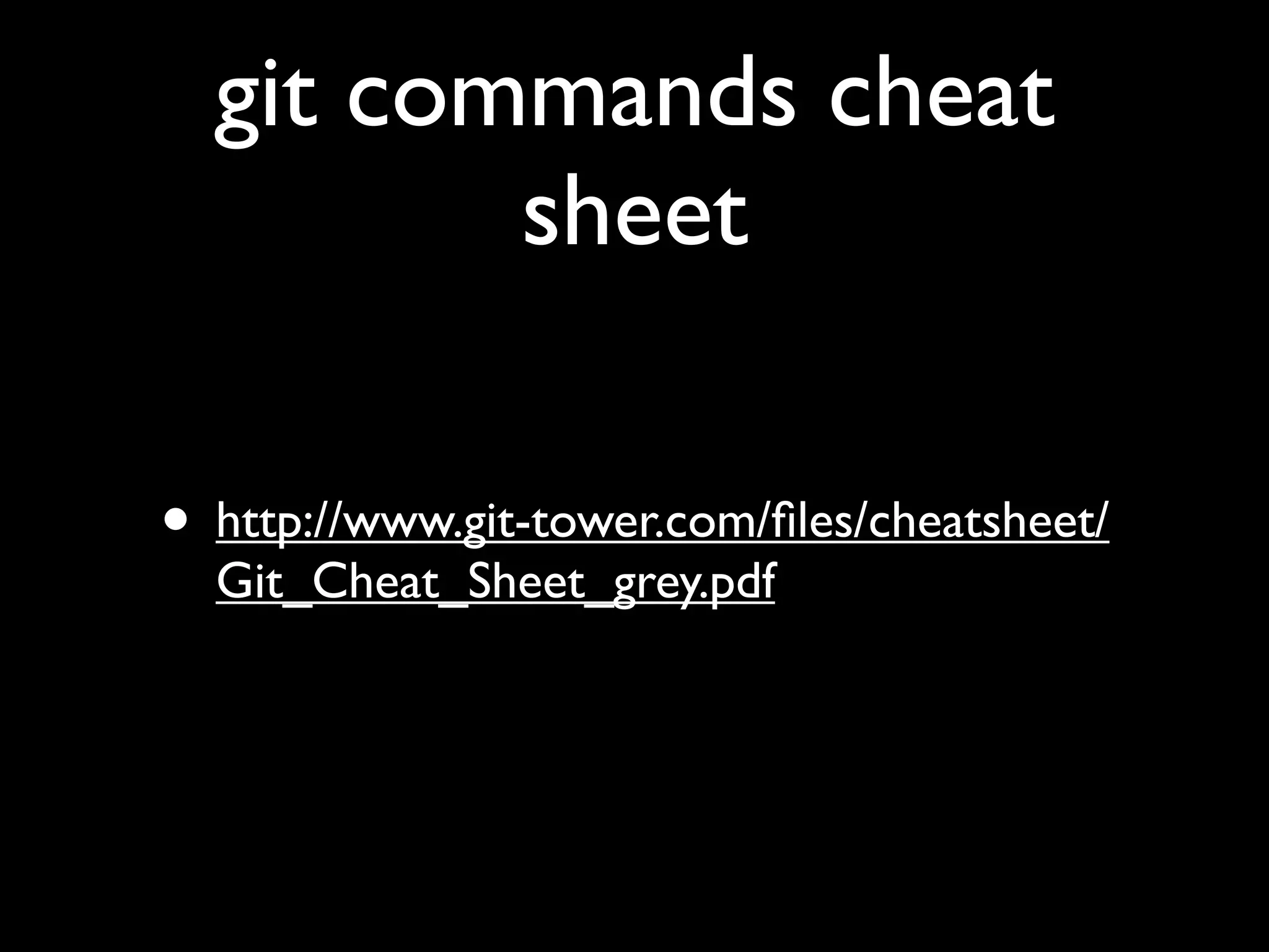 git commands cheat
         sheet

• http://www.git-tower.com/ﬁles/cheatsheet/
  Git_Cheat_Sheet_grey.pdf
 