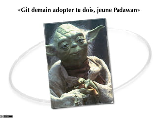«Git demain adopter tu dois, jeune Padawan»




                                 Photo: http://networksecurityip.ﬁles.wordpress.com/2007/11/yoda.jpg
 