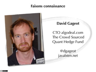 Faisons connaissance



               David Gageot

            CTO algodeal.com
            The Crowd Sourced
            Quant Hedge Fund

                 @dgageot
               javabien.net
 