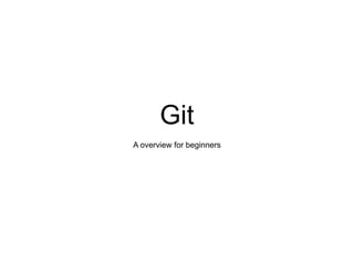 Git
A overview for beginners
 