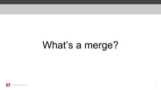 What’s a merge?
 