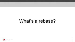 What’s a rebase?
 