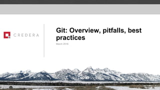 Git: Overview, pitfalls, best
practices
March 2016
 