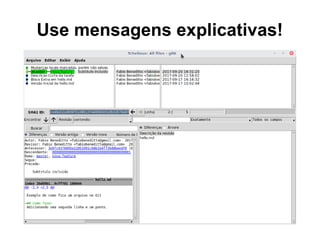 Use mensagens explicativas!
 