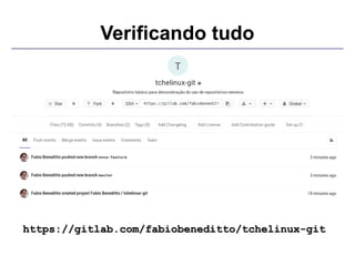 Verificando tudo
https://gitlab.com/fabiobeneditto/tchelinux-githttps://gitlab.com/fabiobeneditto/tchelinux-git
 