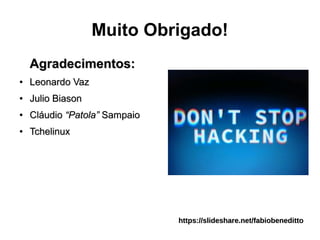 Muito Obrigado!
Agradecimentos:Agradecimentos:
●
Leonardo VazLeonardo Vaz
●
Julio BiasonJulio Biason
●
CláudioCláudio “Patola”“Patola” SampaioSampaio
●
TchelinuxTchelinux
https://slideshare.net/fabiobenedittohttps://slideshare.net/fabiobeneditto
 