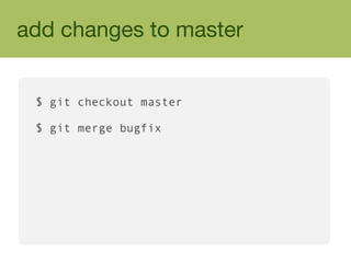 add changes to master


 $ git checkout master

 $ git merge bugfix
 