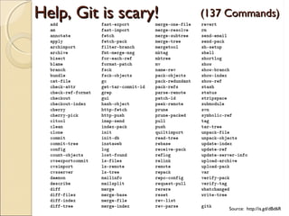 Help, Git is scary!   (137 Commands)




                           Source: http://is.gd/dBd6R
 