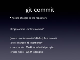 git commit
•Record changes to the repository
#:>git commit -m "first commit"
[master (root-commit) 5f8a8d4] first commit
2 files changed, 48 insertions(+)
create mode 100644 includes/helpers.php
create mode 100644 index.php
 