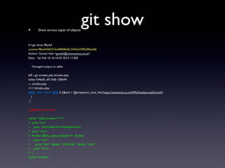 git show• Show various types of objects
#:>git show fffacb4
commit fffacb43627c5a44850b4b1543dc359f5d95edd6
Author: Gareth Hall <gareth@communica.co.nz>
Date: Sat Feb 16 16:10:45 2013 +1300
Changed output to table
diff --git a/index.php b/index.php
index f1f4a05..df11b0b 100644
--- a/index.php
+++ b/index.php
@@ -10,6 +10,14 @@ if (($xml = @simplexml_load_file('https://www.bnz.co.nz/XMLFeed/portal/fcs/xml')
}
}
-pp($bnz_rates, true);
-
+print '<table border="1">';
+ print '<tr>';
+ print '<th>Code</th><th>Rate</th>';
+ print '</tr>';
+ foreach ($bnz_rates as $code => $rate){
+ print '<tr>';
+ print '<th>' . $code . '</th><th>' . $rate . '</th>';
+ print '</tr>';
+ }
+print '</table>';
 