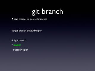 git branch
•List, create, or delete branches
#:>git branch outputHelper
#:>git branch
* master
outputHelper
 
