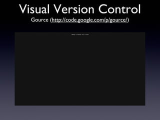 Visual Version Control
Gource (http://code.google.com/p/gource/)
 