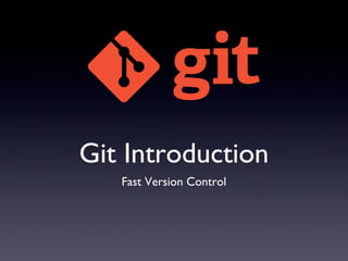 Git Introduction
Fast Version Control
 