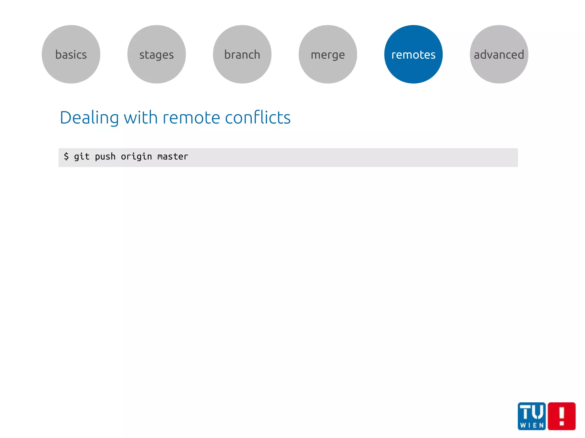 basics stages branch merge remotes advanced
Dealing with remote conflicts
$ git push origin master
 