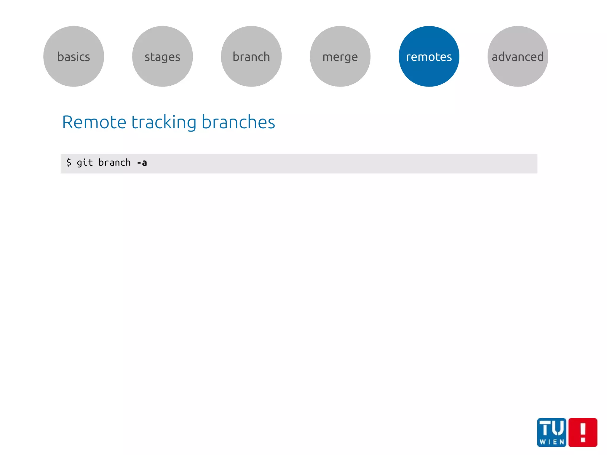 basics stages branch merge remotes advanced
Remote tracking branches
$ git branch -a
 