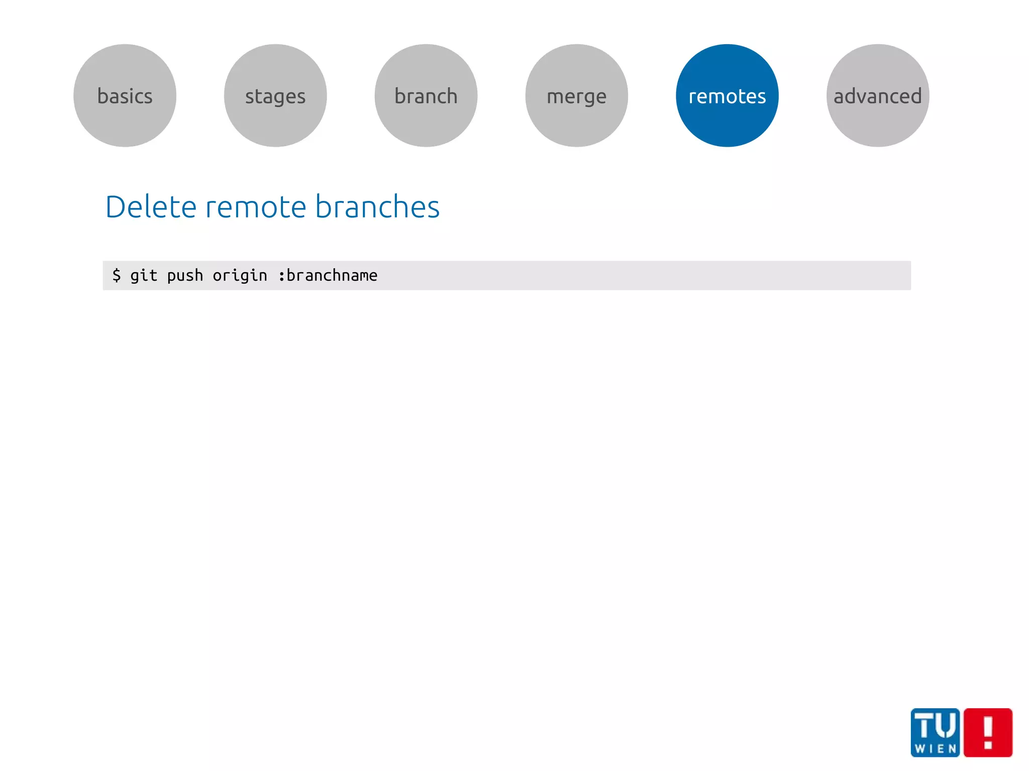 basics stages branch merge remotes advanced
Delete remote branches
$ git push origin :branchname
 