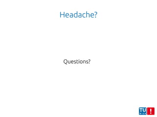 Headache?
Questions?
 