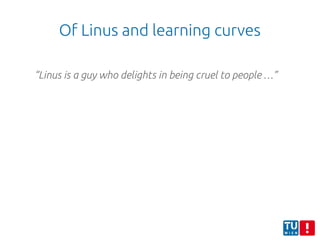 Of Linus and learning curves
“Linus is a guy who delights in being cruel to people …”
 
