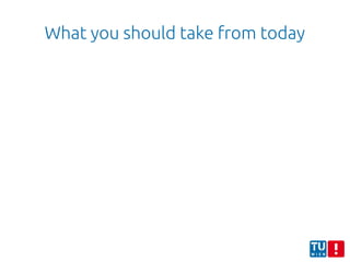 What you should take from today
 