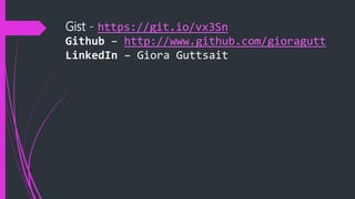 Gist - https://git.io/vx3Sn
Github – http://www.github.com/gioragutt
LinkedIn – Giora Guttsait
 