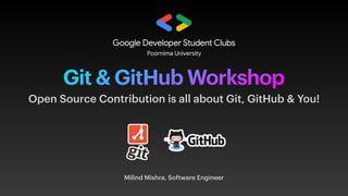 Git & GitHub Workshop
Milind Mishra, Software Engineer
Open Source Contribution is all about Git, GitHub & You!
 
