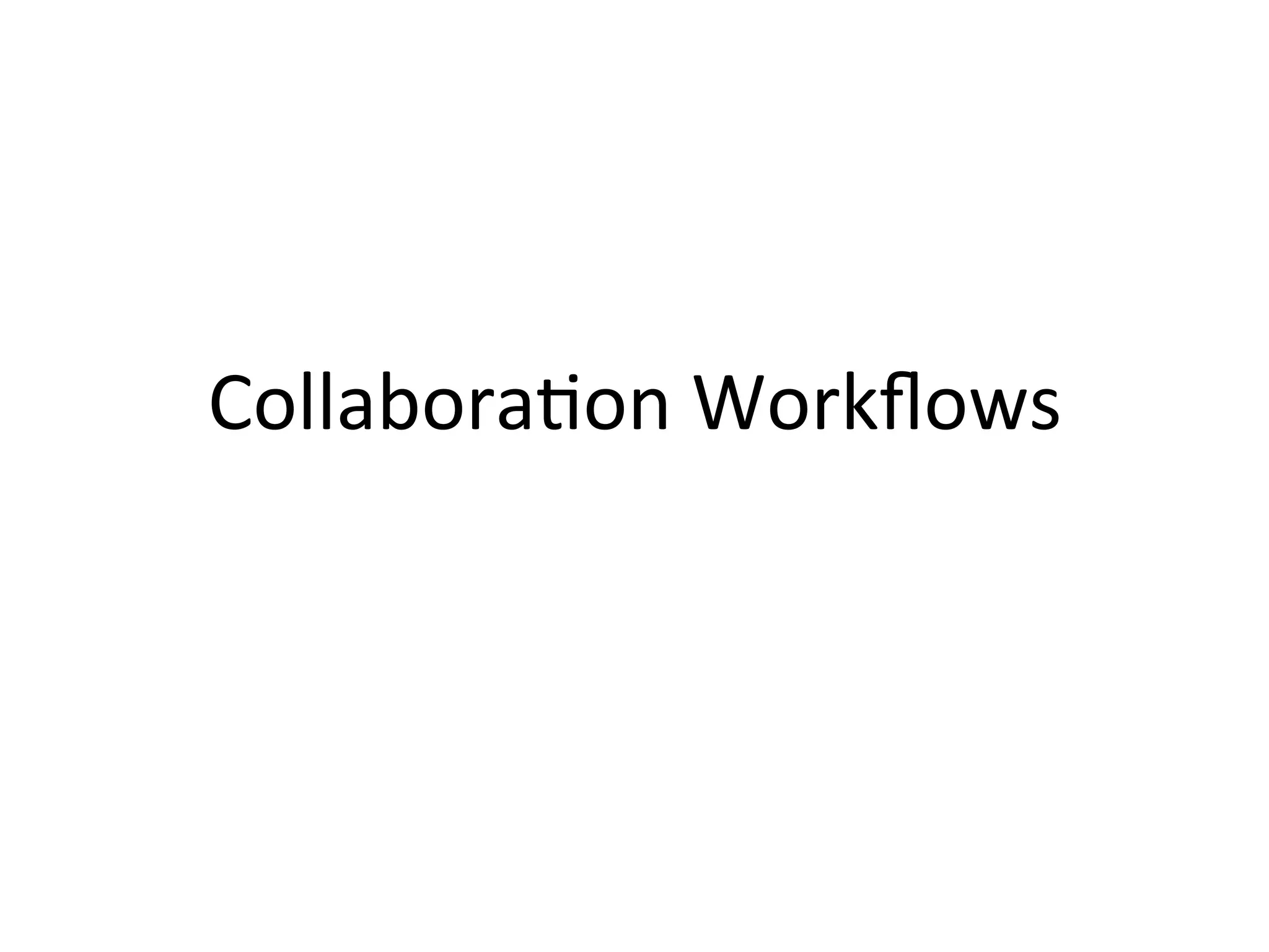  
	
  
	
  
	
  

       Collabora9on	
  Workﬂows	
  
 