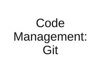 Code
Management:
    Git
 