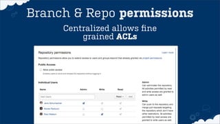 Centralized allows ﬁne
grained ACLs
Branch & Repo permissions
 