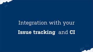 Integration with your
Issue tracking and CI
 