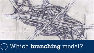Which branching model?2
 
